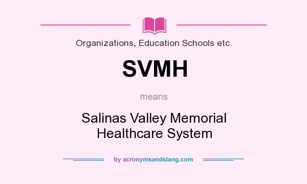What does SVMH mean? It stands for Salinas Valley Memorial Healthcare System