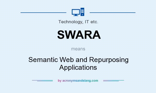 What does SWARA mean? It stands for Semantic Web and Repurposing Applications