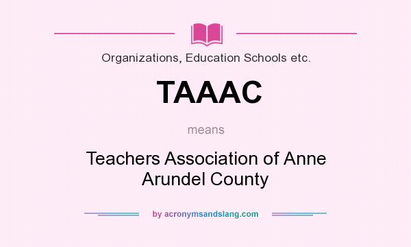 What does TAAAC mean? It stands for Teachers Association of Anne Arundel County