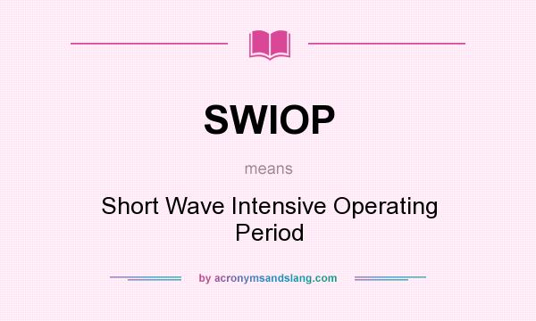 What does SWIOP mean? It stands for Short Wave Intensive Operating Period