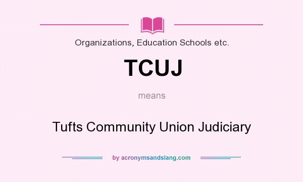 What does TCUJ mean? It stands for Tufts Community Union Judiciary