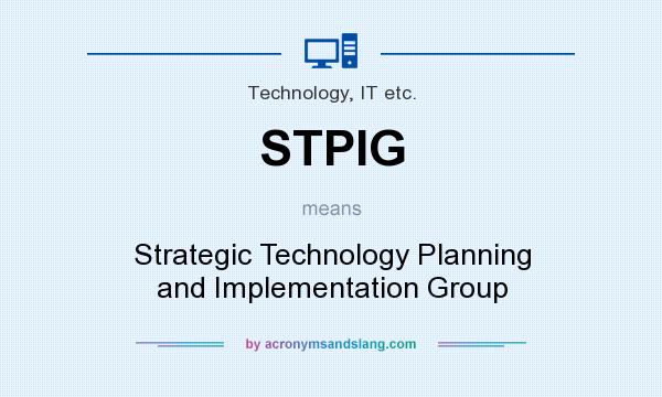 What does STPIG mean? It stands for Strategic Technology Planning and Implementation Group