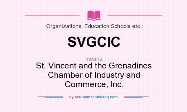 What does SVGCIC mean? It stands for St. Vincent and the Grenadines Chamber of Industry and Commerce, Inc.