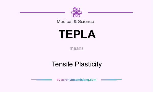 What does TEPLA mean? It stands for Tensile Plasticity