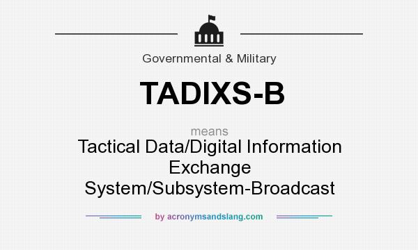 What does TADIXS-B mean? It stands for Tactical Data/Digital Information Exchange System/Subsystem-Broadcast