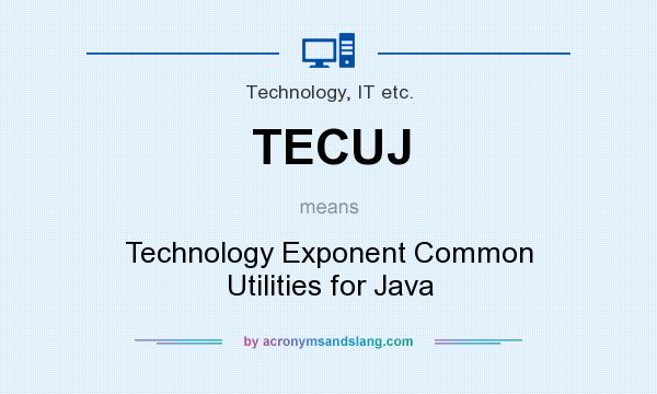 What does TECUJ mean? It stands for Technology Exponent Common Utilities for Java