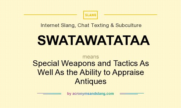 What does SWATAWATATAA mean? It stands for Special Weapons and Tactics As Well As the Ability to Appraise Antiques