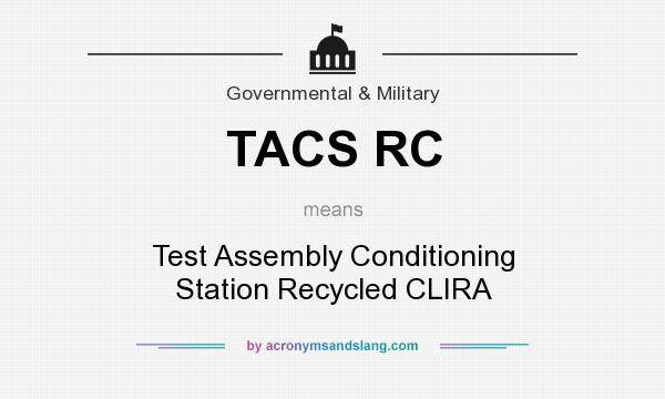 What does TACS RC mean? It stands for Test Assembly Conditioning Station Recycled CLIRA