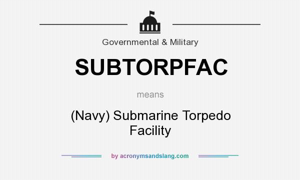 What does SUBTORPFAC mean? It stands for (Navy) Submarine Torpedo Facility