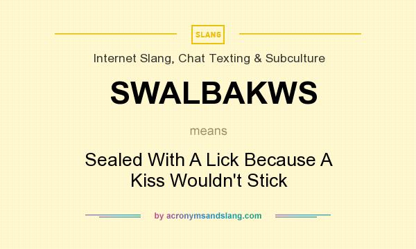 What does SWALBAKWS mean? It stands for Sealed With A Lick Because A Kiss Wouldn`t Stick