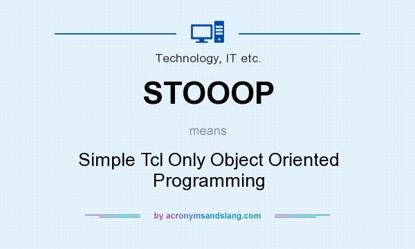 What does STOOOP mean? It stands for Simple Tcl Only Object Oriented Programming