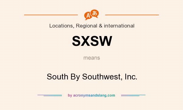 What does SXSW mean? It stands for South By Southwest, Inc.