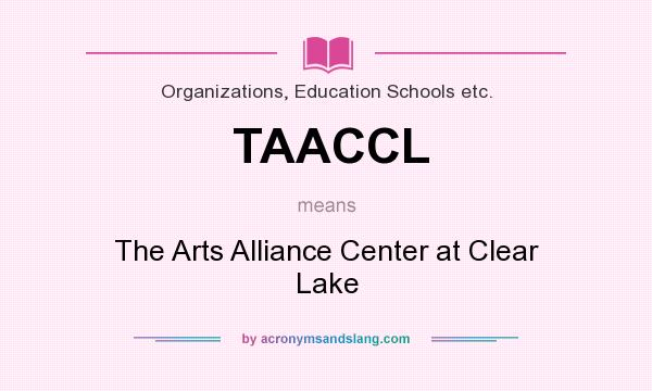 What does TAACCL mean? It stands for The Arts Alliance Center at Clear Lake