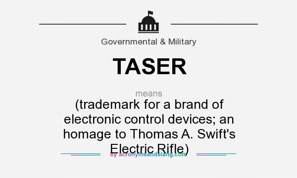 What does TASER mean? It stands for (trademark for a brand of electronic control devices; an homage to Thomas A. Swift`s Electric Rifle)