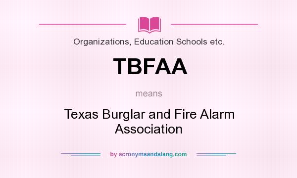 What does TBFAA mean? It stands for Texas Burglar and Fire Alarm Association