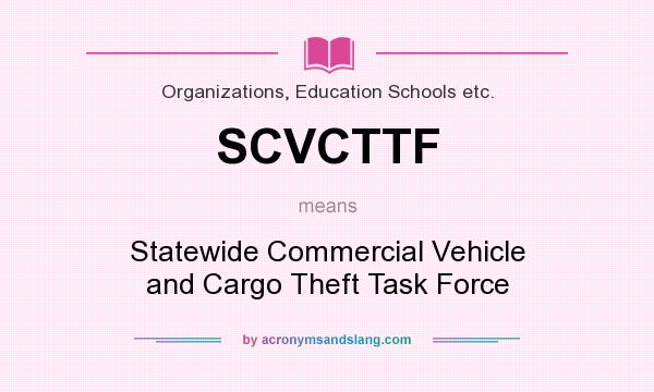 What does SCVCTTF mean? It stands for Statewide Commercial Vehicle and Cargo Theft Task Force