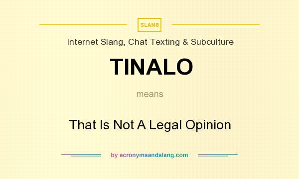 What does TINALO mean? It stands for That Is Not A Legal Opinion