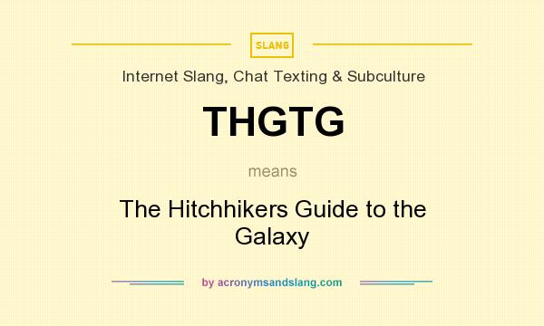 What does THGTG mean? It stands for The Hitchhikers Guide to the Galaxy