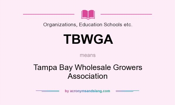 What does TBWGA mean? It stands for Tampa Bay Wholesale Growers Association