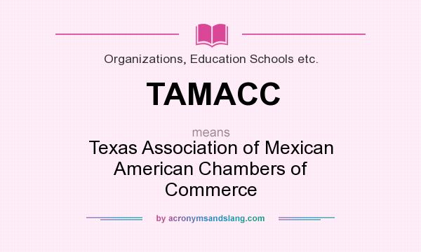 What does TAMACC mean? It stands for Texas Association of Mexican American Chambers of Commerce
