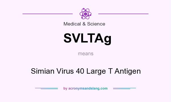 What does SVLTAg mean? It stands for Simian Virus 40 Large T Antigen