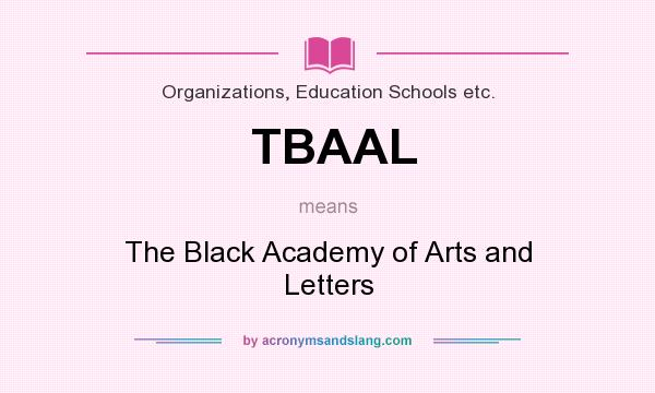 What does TBAAL mean? It stands for The Black Academy of Arts and Letters