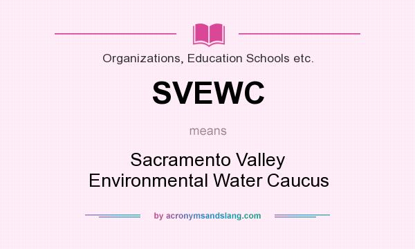 What does SVEWC mean? It stands for Sacramento Valley Environmental Water Caucus