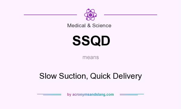 What does SSQD mean? It stands for Slow Suction, Quick Delivery