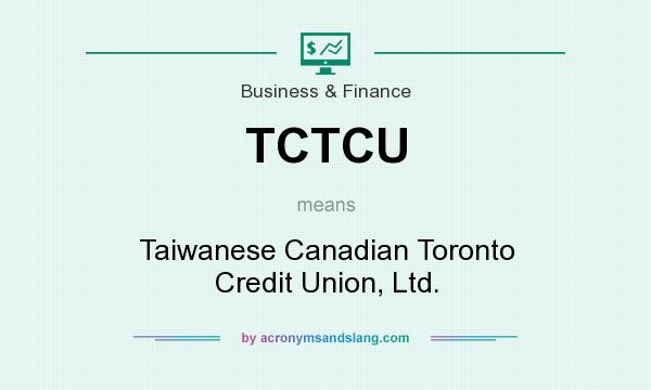 What does TCTCU mean? It stands for Taiwanese Canadian Toronto Credit Union, Ltd.