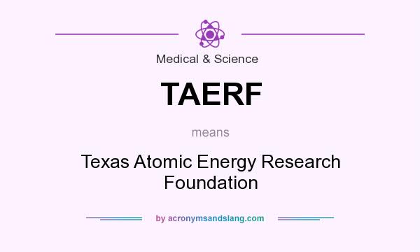 What does TAERF mean? It stands for Texas Atomic Energy Research Foundation