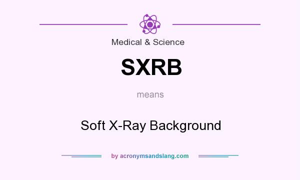 What does SXRB mean? It stands for Soft X-Ray Background