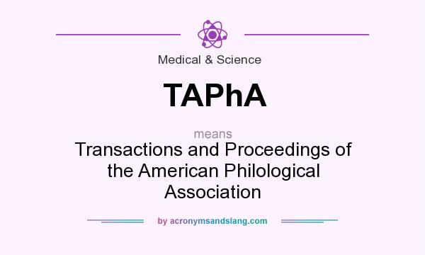 What does TAPhA mean? It stands for Transactions and Proceedings of the American Philological Association