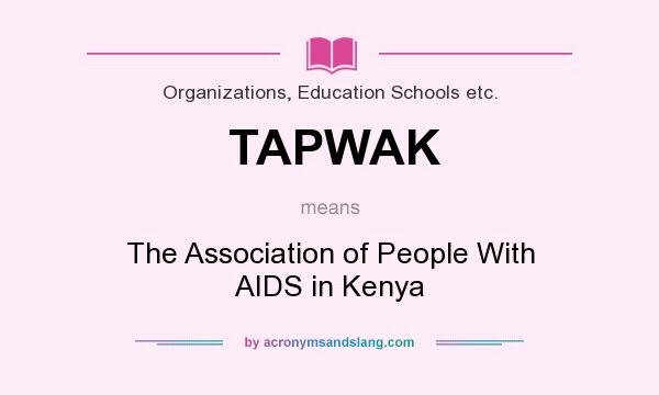 What does TAPWAK mean? It stands for The Association of People With AIDS in Kenya