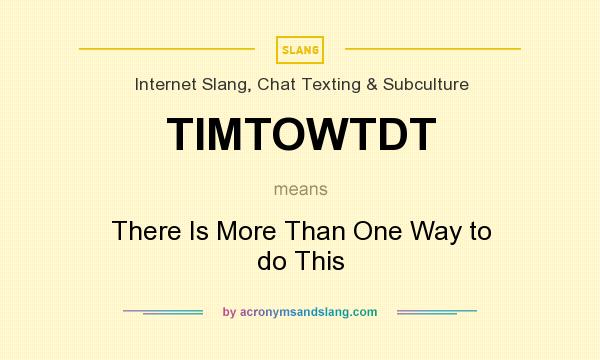 What does TIMTOWTDT mean? It stands for There Is More Than One Way to do This