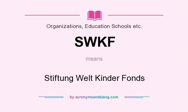 What does SWKF mean? It stands for Stiftung Welt Kinder Fonds