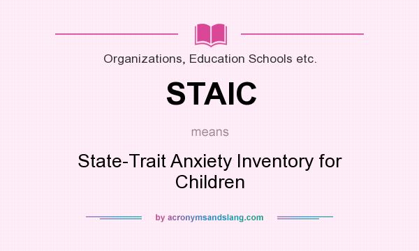 What does STAIC mean? It stands for State-Trait Anxiety Inventory for Children