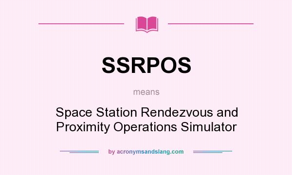 What does SSRPOS mean? It stands for Space Station Rendezvous and Proximity Operations Simulator