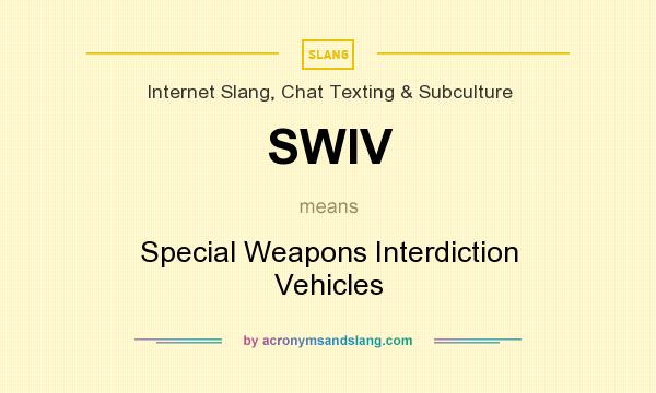 What does SWIV mean? It stands for Special Weapons Interdiction Vehicles