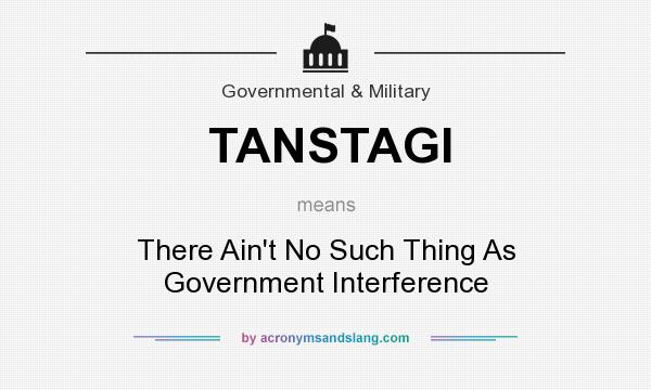 What does TANSTAGI mean? It stands for There Ain`t No Such Thing As Government Interference