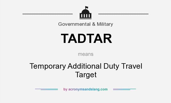 What does TADTAR mean? It stands for Temporary Additional Duty Travel Target