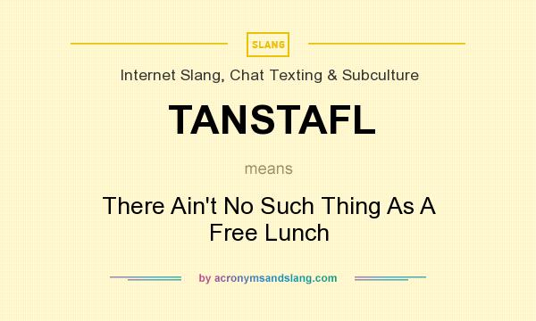 What does TANSTAFL mean? It stands for There Ain`t No Such Thing As A Free Lunch