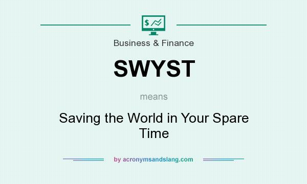 What does SWYST mean? It stands for Saving the World in Your Spare Time