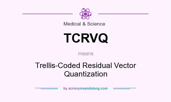 What does TCRVQ mean? It stands for Trellis-Coded Residual Vector Quantization