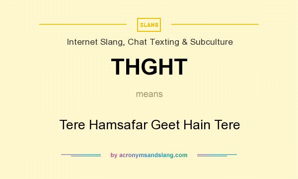 What does THGHT mean? It stands for Tere Hamsafar Geet Hain Tere