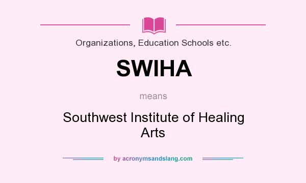 What does SWIHA mean? It stands for Southwest Institute of Healing Arts