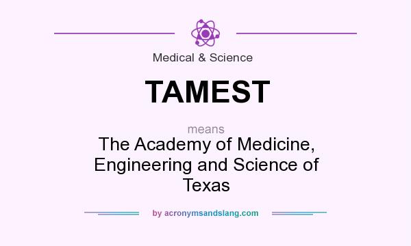 What does TAMEST mean? It stands for The Academy of Medicine, Engineering and Science of Texas