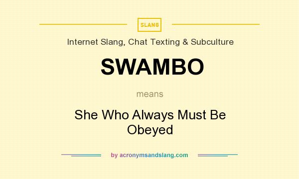 What does SWAMBO mean? It stands for She Who Always Must Be Obeyed