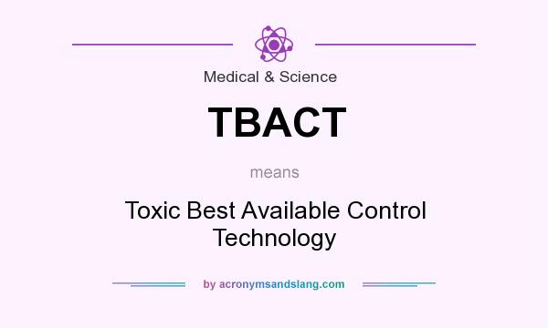 What does TBACT mean? It stands for Toxic Best Available Control Technology