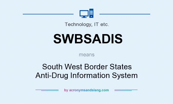 What does SWBSADIS mean? It stands for South West Border States Anti-Drug Information System