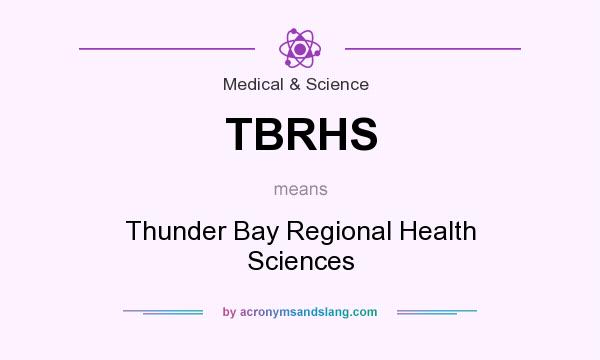What does TBRHS mean? It stands for Thunder Bay Regional Health Sciences